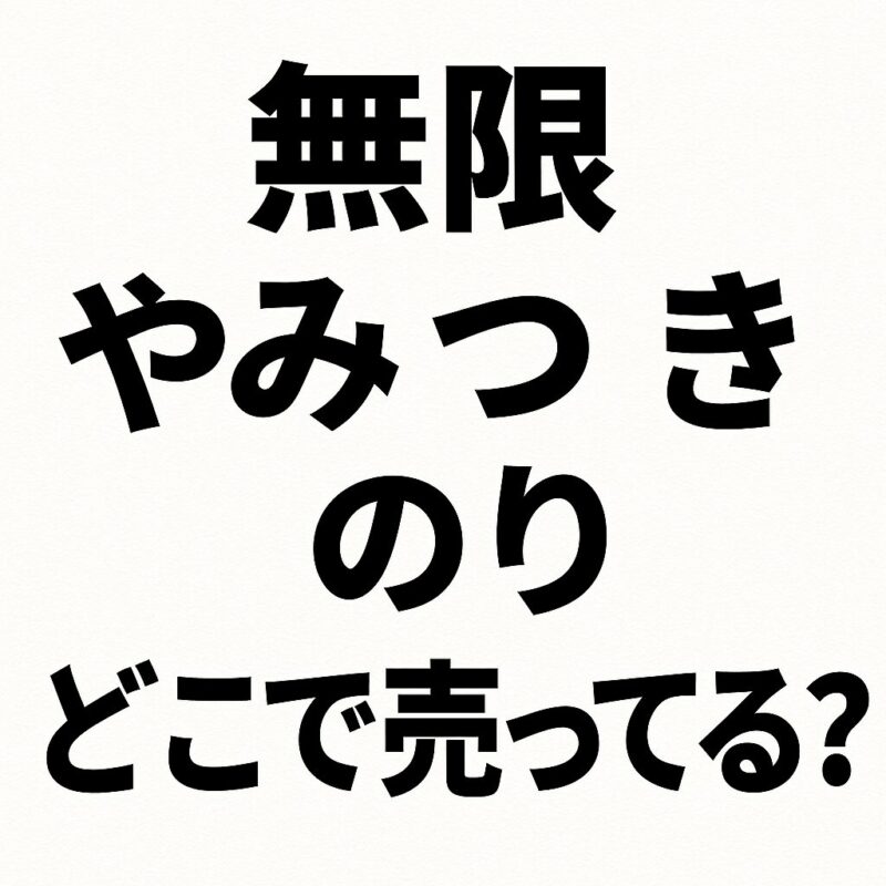 無限 やみつき のり どこで 売っ てる ?イオンやカルディ販売情報を徹底調査